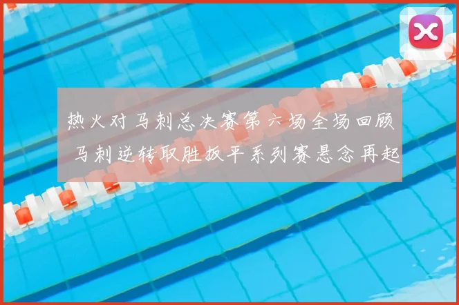 热火对马刺总决赛第六场全场回顾 马刺逆转取胜扳平系列赛悬念再起