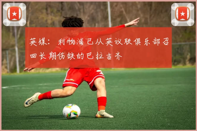 英媒：利物浦已从英议联俱乐部召回长期伤缺的巴拉吉齐