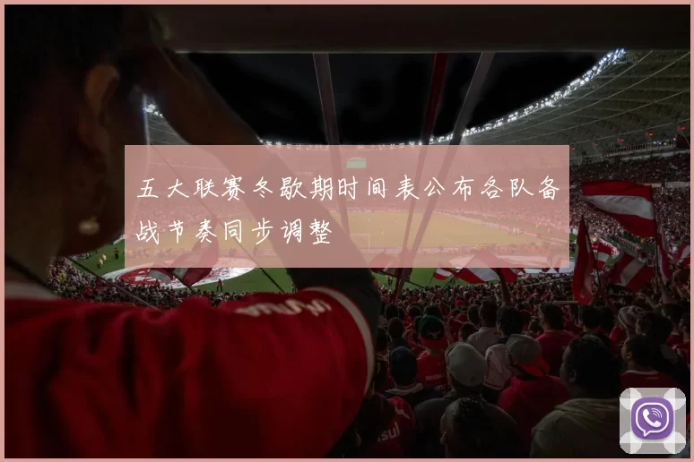 五大联赛冬歇期时间表公布各队备战节奏同步调整