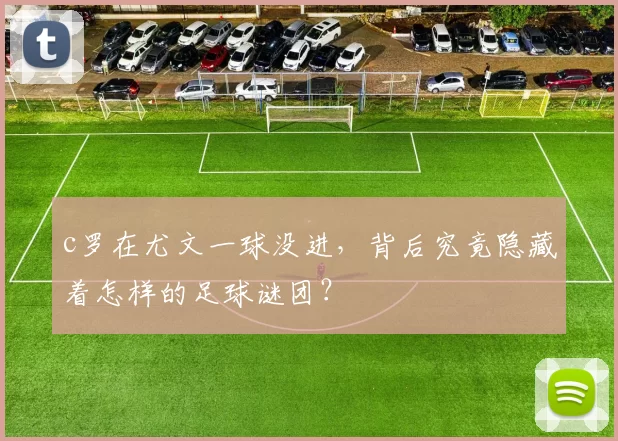 c罗在尤文一球没进，背后究竟隐藏着怎样的足球谜团？