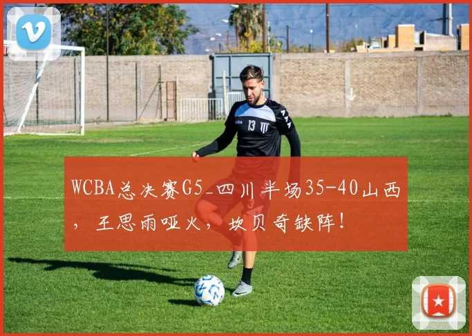 WCBA总决赛G5_四川半场35-40山西，王思雨哑火，坎贝奇缺阵！