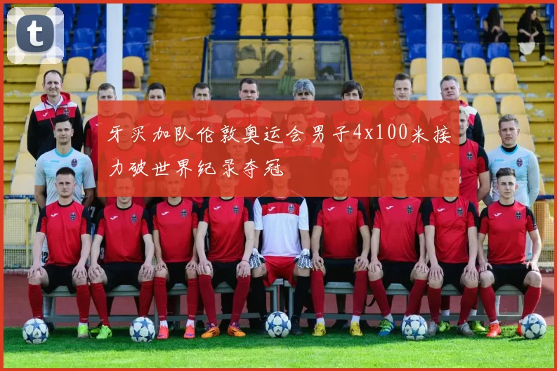 牙买加队伦敦奥运会男子4x100米接力破世界纪录夺冠