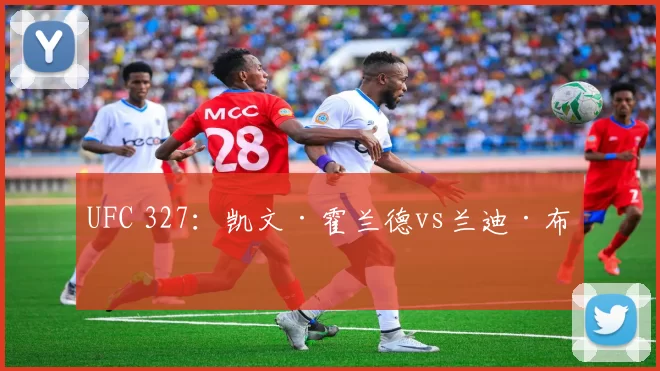 UFC 327：凯文·霍兰德vs兰迪·布朗