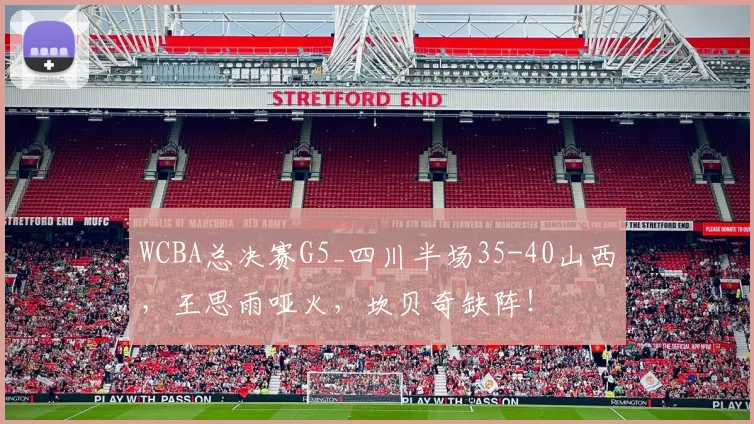 WCBA总决赛G5_四川半场35-40山西，王思雨哑火，坎贝奇缺阵！